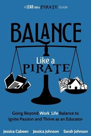 Balance Like a Pirate: Going beyond Work-Life Balance to Ignite Passion and Thrive as an Educator image number 0