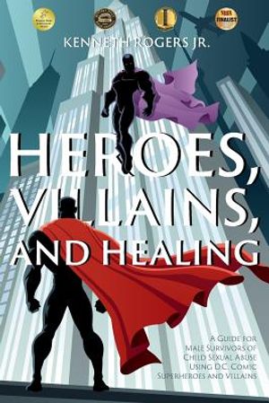 Heroes, Villains, and Healing: A Guide for Male Survivors of Child Sexual Abuse Using D.C. Comic Superheroes and Villains image number 0