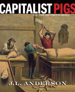 Capitalist Pigs: Pigs, Pork, and Power in America image number 0