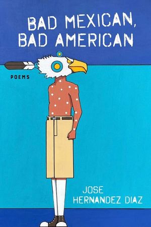 Bad Mexican, Bad American: Poems image number 0