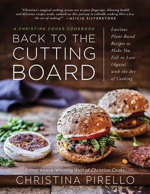 Back to the Cutting Board: Luscious Plant-Based Recipes to Make You Fall in Love (Again) with the Art of Cooking image number 0