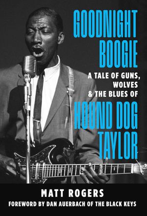 Goodnight Boogie: A Tale of Guns, Wolves & the Blues of Hound Dog Taylor image number 0