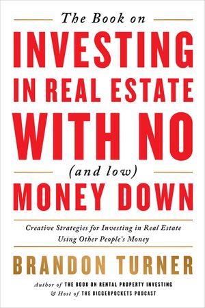 The Book on Investing in Real Estate with No (and Low) Money Down: Creative Strategies for Investing in Real Estate Using Other People's Money image number 0