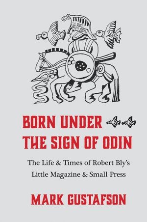 Born Under the Sign of Odin: The Life & Times of Robert Bly's Little Magazine & Small Press image number 0
