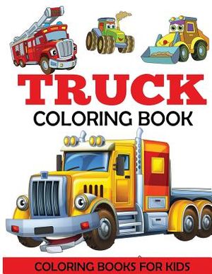 Truck Coloring Book: Kids Coloring Book with Monster Trucks, Fire Trucks, Dump Trucks, Garbage Trucks, and More. For Toddlers, Preschoolers image number 0