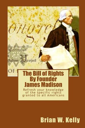 The Bill of Rights By Founder James Madison: Refresh your knowledge of the specific rights granted to all Americans image number 0