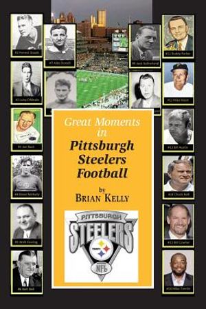 Great Moments in Pittsburgh Steelers Football: From the very beginning of football right through to the Mike Tomlin era. image number 0