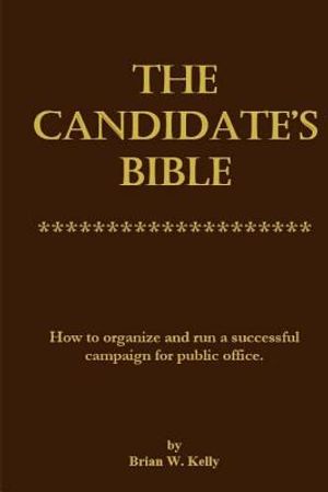 The Candidate's Bible: How to organize and run a successful campaign for public office. image number 0