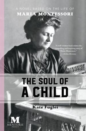 The Soul of a Child: A Novel Based on the Life of Maria Montessori image number 0