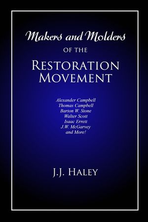 Makers and Molders of the Restoration Movement: Alexander Campbell, Thomas Campbell, Barton W. Stone, Walter Scott, Isaac Errett, J.W. Mcgarvey, and M image number 0