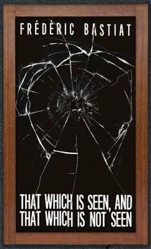 That Which is Seen, and That Which is Not Seen: Bastiat and the Broken Window (1853) image number 0