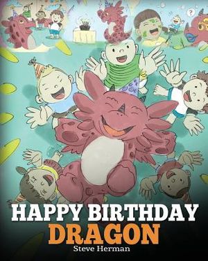 Happy Birthday, Dragon!: Celebrate The Perfect Birthday For Your Dragon. A Cute and Fun Children Story To Teach Kids To Celebrate Birthday. image number 0