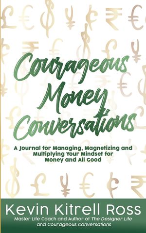 Courageous Money Conversations: A Journal for Managing, Magnetizing and Multiplying Your Mindset for Money and All Good image number 0