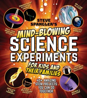 Steve Spangler's Mind-Blowing Science Experiments for Kids and Their Families: 40+ Exciting Stem Projects You Can Do Together image number 0
