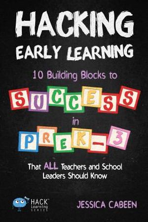 Hacking Early Learning: 10 Building Blocks to Success in Pre-K-3 That All Teachers and School Leaders Should Know image number 0