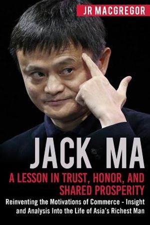 Jack Ma: A Lesson in Trust, Honor, and Shared Prosperity: Reinventing the Motivations of Commerce - Insight and Analysis into t image number 0