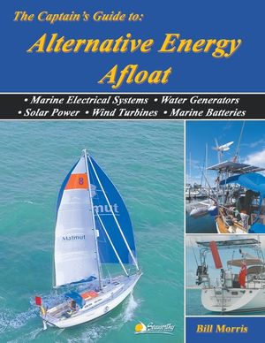 The Captain's Guide to Alternative Energy Afloat: Marine Electrical Systems, Water Generators, Solar Power, Wind Turbines, Marine Batteries image number 0