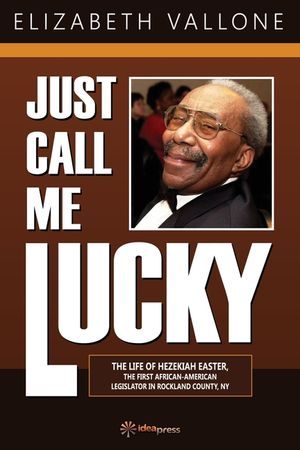 Just Call Me Lucky: The Life of Hezekiah Easter, the First African-American Legislator in Rockland County from Nyack, NY image number 0