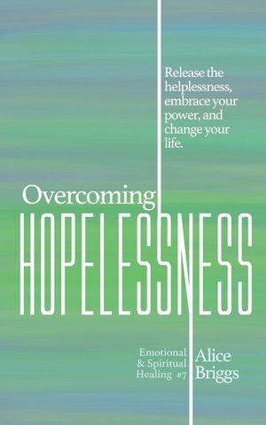 Overcoming Hopelessness: Release the helplessness, embrace your power, and change your life. image number 0