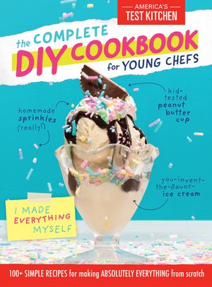 The Complete DIY Cookbook for Young Chefs: 100+ Simple Recipes for Making Absolutely Everything from Scratch image number 0