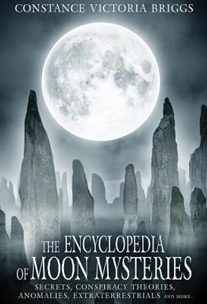 The Encyclopedia of Moon Mysteries: Secrets, Conspiracy Theories, Anomalies, Extraterrestrials and More image number 0