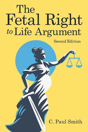The Fetal Right to Life Argument: Second Edition, 2020 image number 0