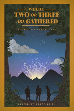 Where Two or Three Are Gathered: Essays on Friendship image number 0
