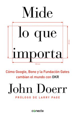 Mide Lo Que Importa: C&oacute;mo Google, Bono y la Fundaci&oacute;n Gates Cambian el Mundo Con OKR = Measure What Matters image number 0
