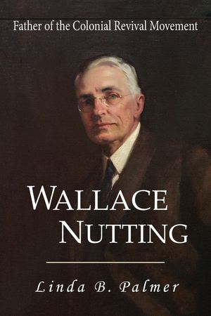 Wallace Nutting: Father of the Colonial Revival Movement image number 0