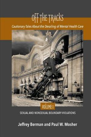 Off the Tracks: Cautionary Tales About the Derailing of Mental Health Care Volume 1 Sexual and Nonsexual image number 0