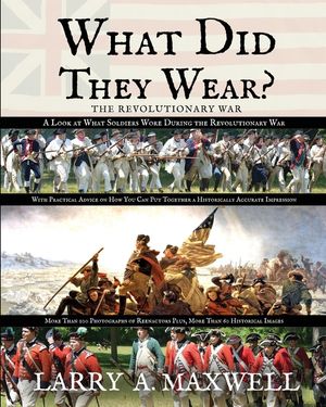 What Did They Wear? A Look at What Soldiers Wore During the Revolutionary War with Practical Advice on How You Can Put Together a Historically Accurat image number 0