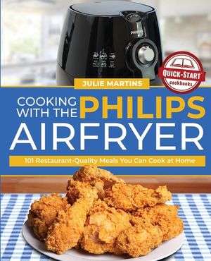 Cooking with the Philips Air Fryer: 101 Restaurant-Quality Meals You Can Cook at Home image number 0
