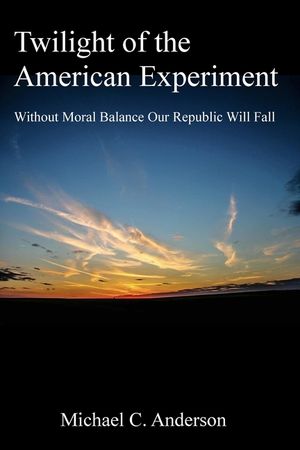Twilight of the American Experiment: Without Moral Balance, Our Republic Will Fall image number 0