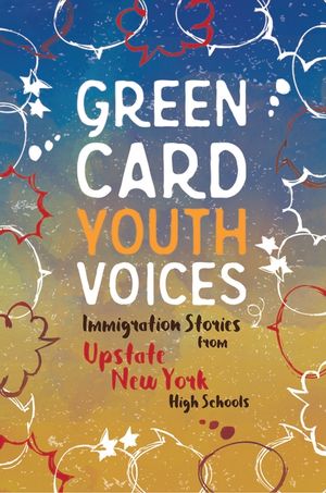 Immigration Stories from Upstate New York High Schools: Green Card Youth Voices image number 0