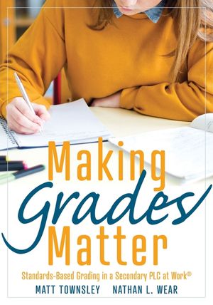 Making Grades Matter: Standards-Based Grading in a Secondary Plc at Work(r)(a Practical Guide for Plcs and Standards-Based Grading at the Se image number 0