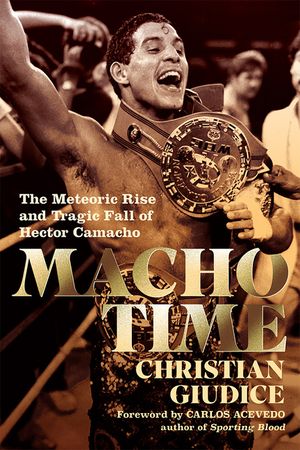 Macho Time: The Meteoric Rise and Tragic Fall of Hector Camacho (Gift Edition) image number 0