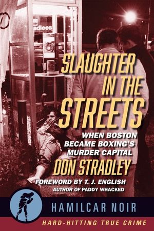 Slaughter in the Streets: When Boston Became Boxing's Murder Capital--Hamilcar Noir True Crime Series image number 0