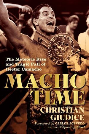Macho Time: The Meteoric Rise and Tragic Fall of Hector Camacho image number 0