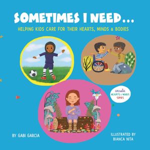 Sometimes I Need...: Helping kids care for their hearts, minds & bodies image number 0