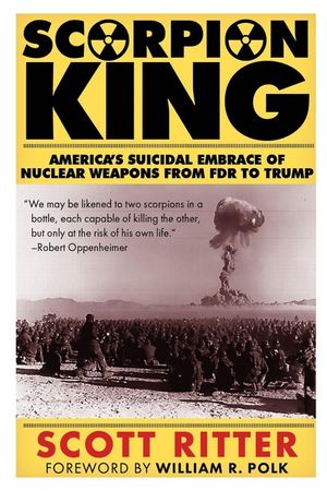 Scorpion King: America's Suicidal Embrace of Nuclear Weapons from FDR to Trump image number 0