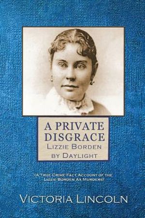 A Private Disgrace: Lizzie Borden by Daylight: (A True Crime Fact Account of the Lizzie Borden Ax Murders) image number 0