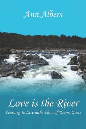 Love Is the River: Learning to Live in the Flow of Divine Grace image number 0