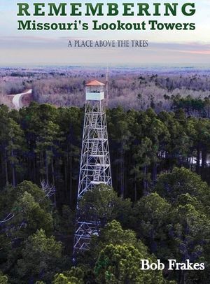 Remembering Missouri's Lookout Towers: A Place Above the Trees image number 0