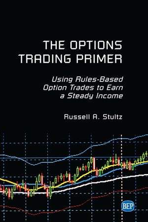 The Options Trading Primer: Using Rules-Based Option Trades to Earn a Steady Income image number 0