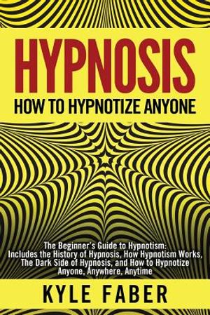 Hypnosis - How to Hypnotize Anyone: The Beginner's Guide to Hypnotism - Includes the History of Hypnosis, How Hypnotism Works, The Dark Side of Hypnos image number 0