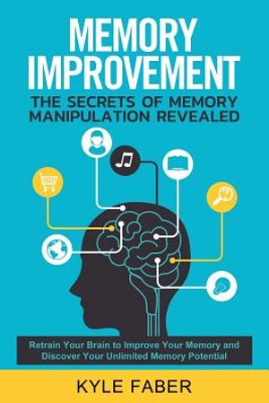 Memory Improvement - The Secrets of Memory Manipulation Revealed: Retrain Your Brain to Improve Your Memory and Discover Your Unlimited Memory Potenti image number 0