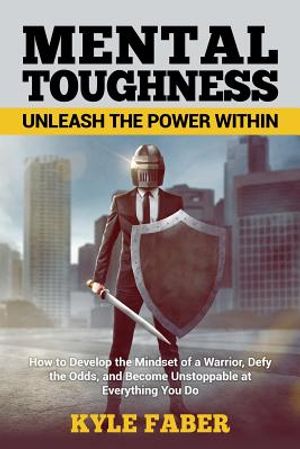 Mental Toughness - Unleash the Power Within: How to Develop the Mindset of a Warrior, Defy the Odds, and Become Unstoppable at Everything You Do image number 0