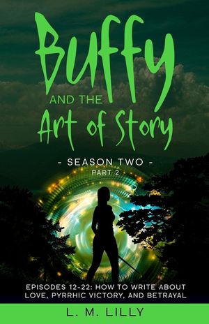Buffy and the Art of Story Season Two Part 2; Episodes 12-22: Episodes 12-22: How to Write About Love, Pyrrhic Victory, and Betrayal image number 0