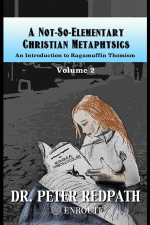 A Not-So-Elementary Christian Metaphysics, Volume 2: An Introduction to Ragamuffin Thomism image number 0