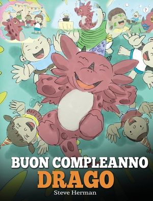 Buon compleanno, drago!: (Happy Birthday, Dragon!) Una simpatica e divertente storia per bambini, per insegnare loro a festeggiare i compleanni image number 0